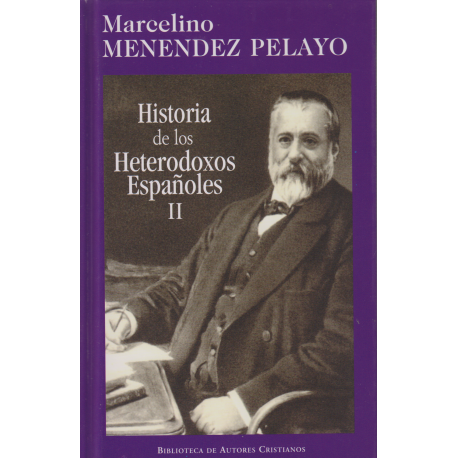 Historia de los heterodoxos españoles. II: Protestantismo y sectas ...